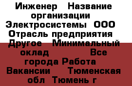 Инженер › Название организации ­ Электросистемы, ООО › Отрасль предприятия ­ Другое › Минимальный оклад ­ 30 000 - Все города Работа » Вакансии   . Тюменская обл.,Тюмень г.